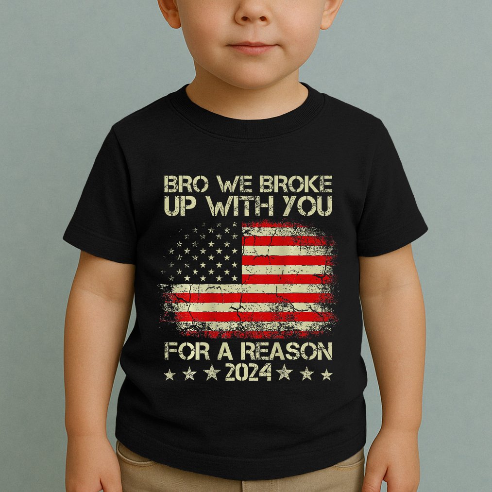 Bro We Broke Up With You For A Reason America Flag Toddler T-Shirt