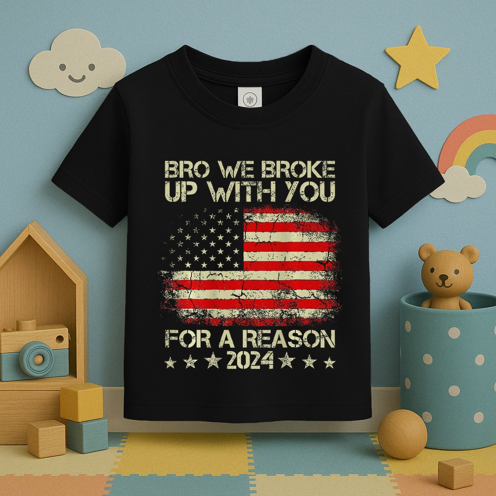 Bro We Broke Up With You For A Reason America Flag Toddler T-Shirt