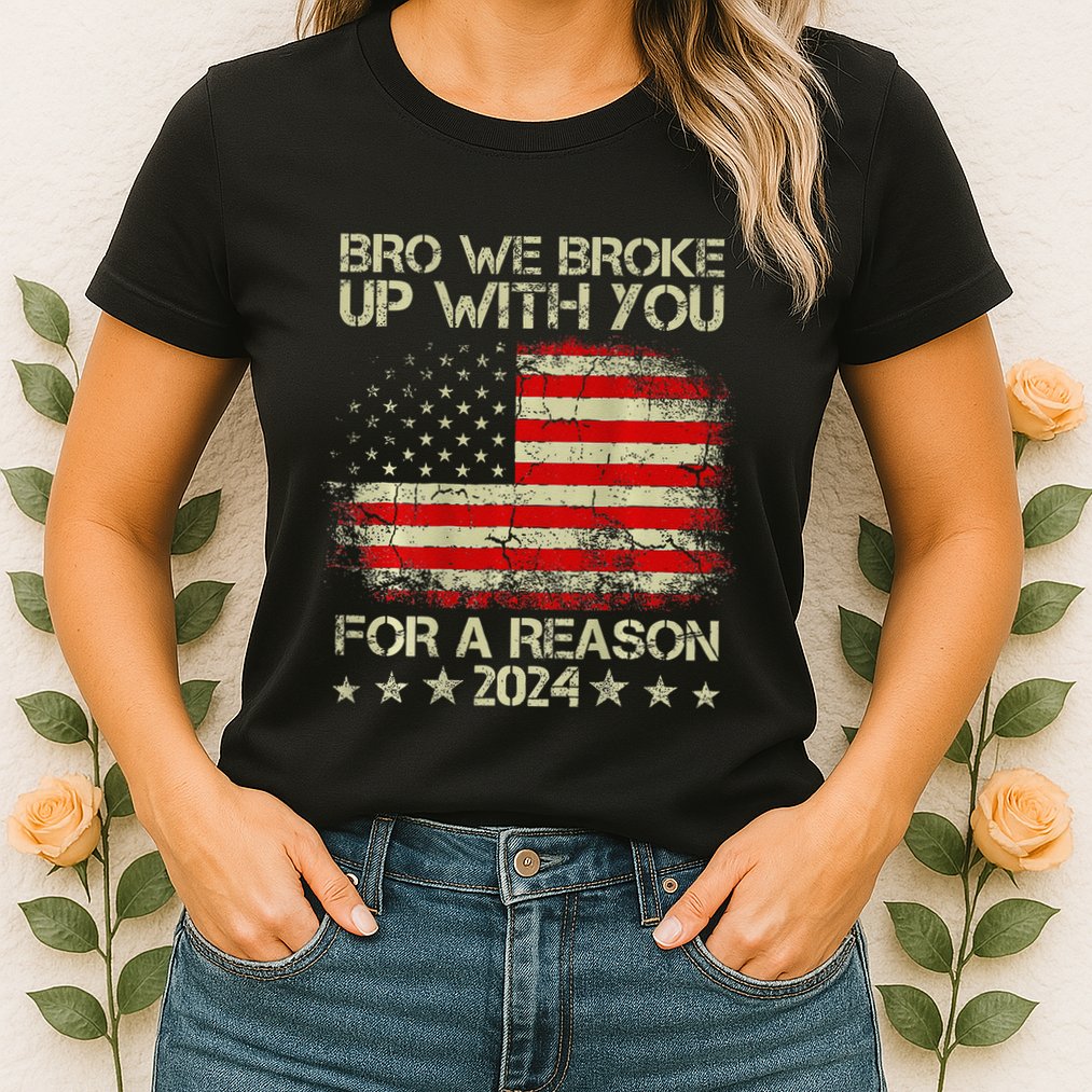 Bro We Broke Up With You For A Reason America Flag Womens T-Shirt
