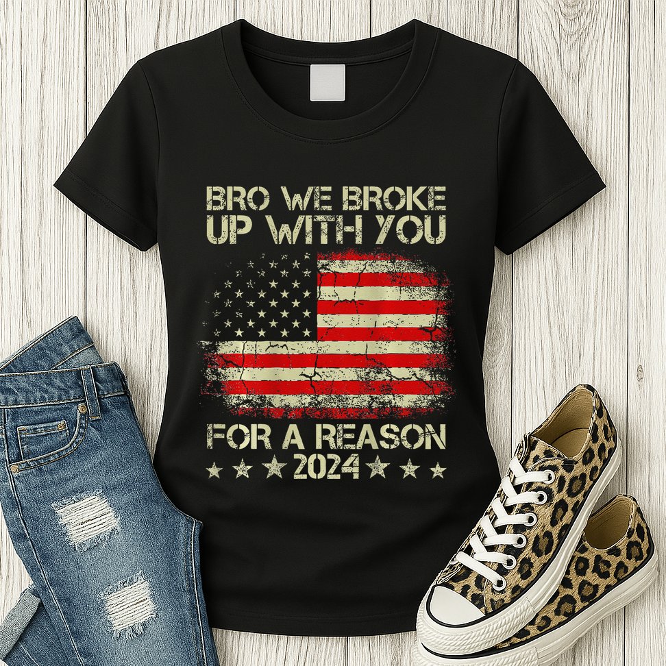 Bro We Broke Up With You For A Reason America Flag Womens T-Shirt