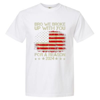 Bro We Broke Up With You For A Reason America Flag Garment-Dyed Heavyweight T-Shirt