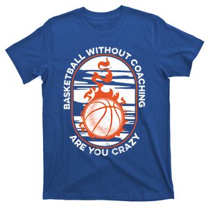 Basketball Without Coaching Meaningful Gift Basketballer Basketball Coach Great T-Shirt