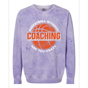 Basketball Without Coaching Are You Crazy Funny Gift Basketball Coach Gift Colorblast Crewneck Sweatshirt