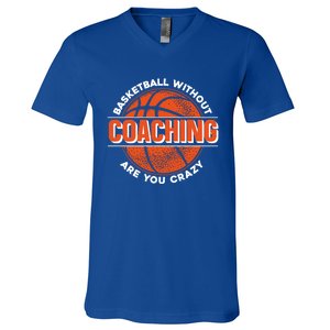 Basketball Without Coaching Are You Crazy Funny Gift Basketball Coach Gift V-Neck T-Shirt