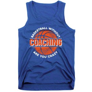 Basketball Without Coaching Are You Crazy Funny Gift Basketball Coach Gift Tank Top