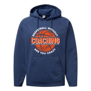 Basketball Without Coaching Are You Crazy Funny Gift Basketball Coach Gift Performance Fleece Hoodie