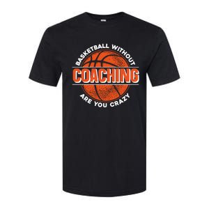 Basketball Without Coaching Are You Crazy Funny Gift Basketball Coach Gift Softstyle CVC T-Shirt