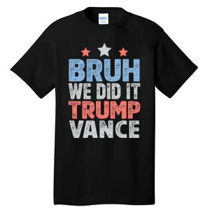 Bruh We Did It Trump Vance 2024 Tall T-Shirt