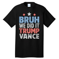 Bruh We Did It Trump Vance 2024 Tall T-Shirt