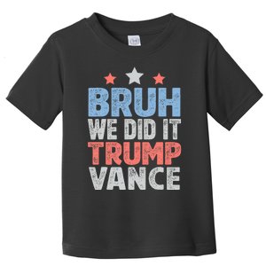 Bruh We Did It Trump Vance 2024 Toddler T-Shirt