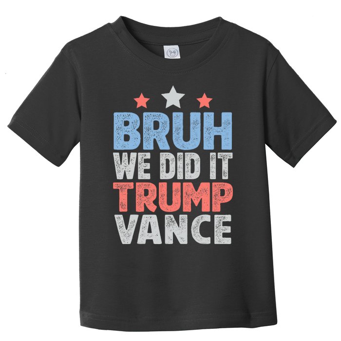 Bruh We Did It Trump Vance 2024 Toddler T-Shirt