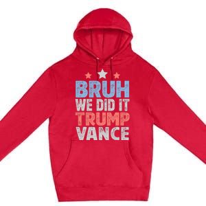 Bruh We Did It Trump Vance 2024 Premium Pullover Hoodie