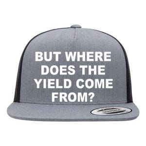 But Where Does The Yield Come From Flat Bill Trucker Hat