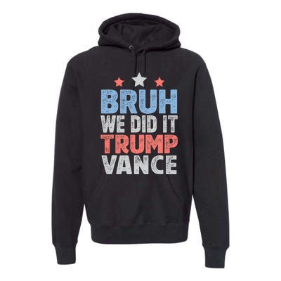 Bruh We Did It Trump Vance 2024 Premium Hoodie