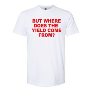 But Where Does The Yield Come From Softstyle CVC T-Shirt