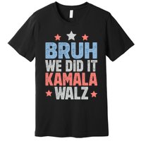 Bruh We Did It Kamala Won Harris Walz 2024 Premium T-Shirt