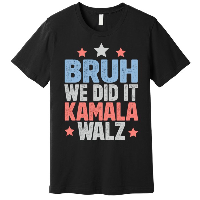 Bruh We Did It Kamala Won Harris Walz 2024 Premium T-Shirt