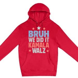 Bruh We Did It Kamala Won Harris Walz 2024 Premium Pullover Hoodie