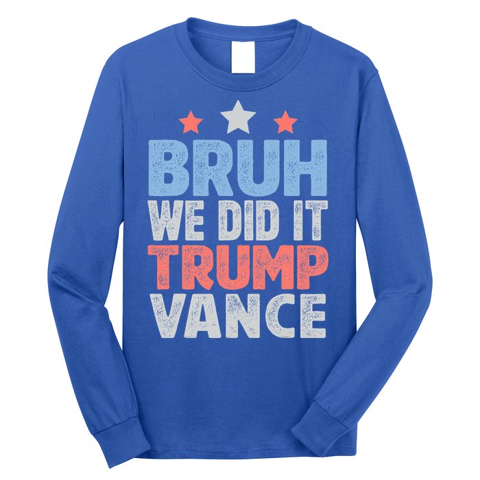 Bruh We Did It Trump Vance 2024 Long Sleeve Shirt