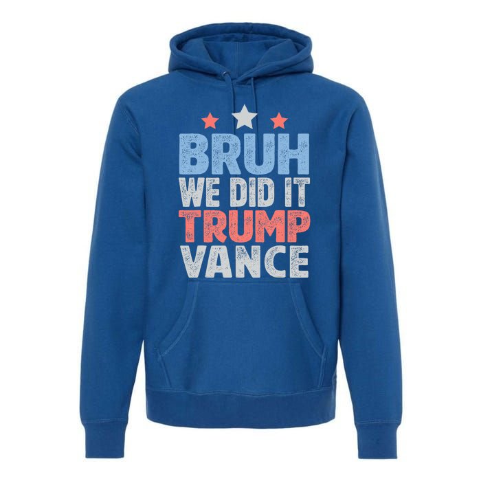 Bruh We Did It Trump Vance 2024 Premium Hoodie