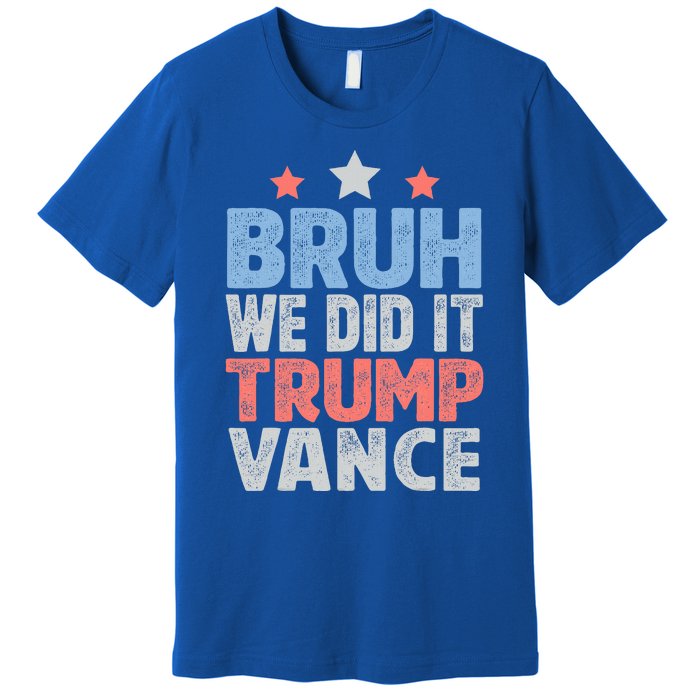 Bruh We Did It Trump Vance 2024 Premium T-Shirt