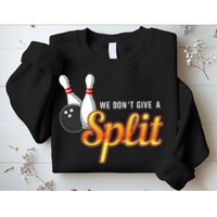 Bowling We Don't Give A Split Sweatshirt