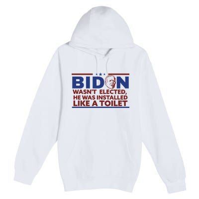 Biden Wasn’T Elected He Was Installed Like A Toilet Premium Pullover Hoodie