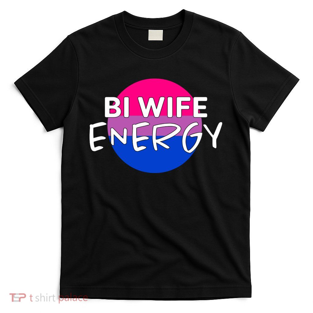 Bi Wife Energy Bisexual Pride Bisexual Flag Bi Pride T-Shirt