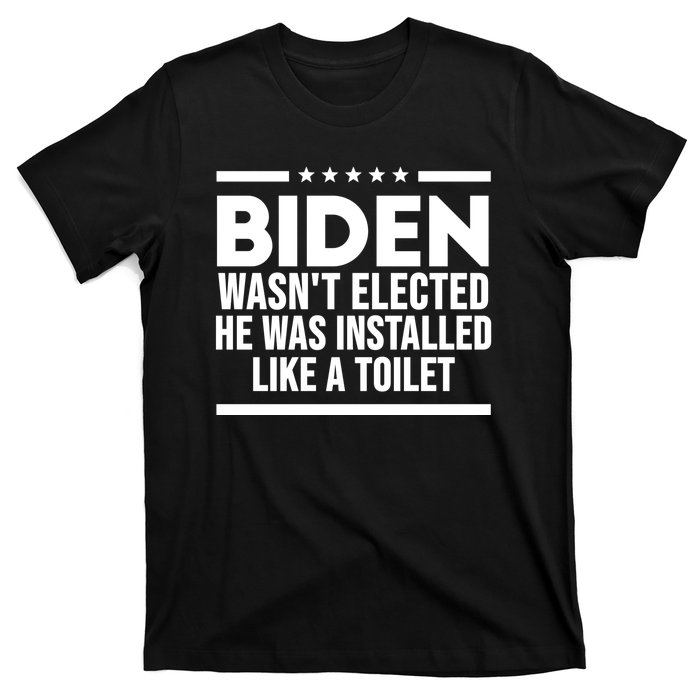 Biden Wasn’t Elected He Was Installed Like A Toilet T-Shirt