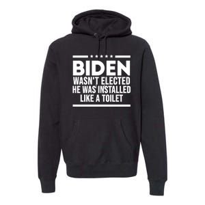 Biden Wasn’t Elected He Was Installed Like A Toilet Premium Hoodie