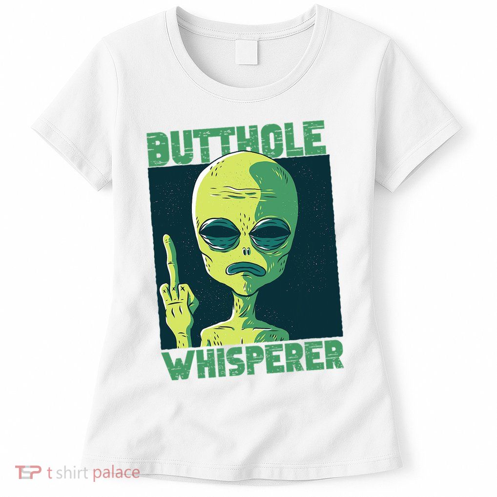 Butthole Whisperer Funny Aliens Sarcastic Adult Humour Womens T-Shirt