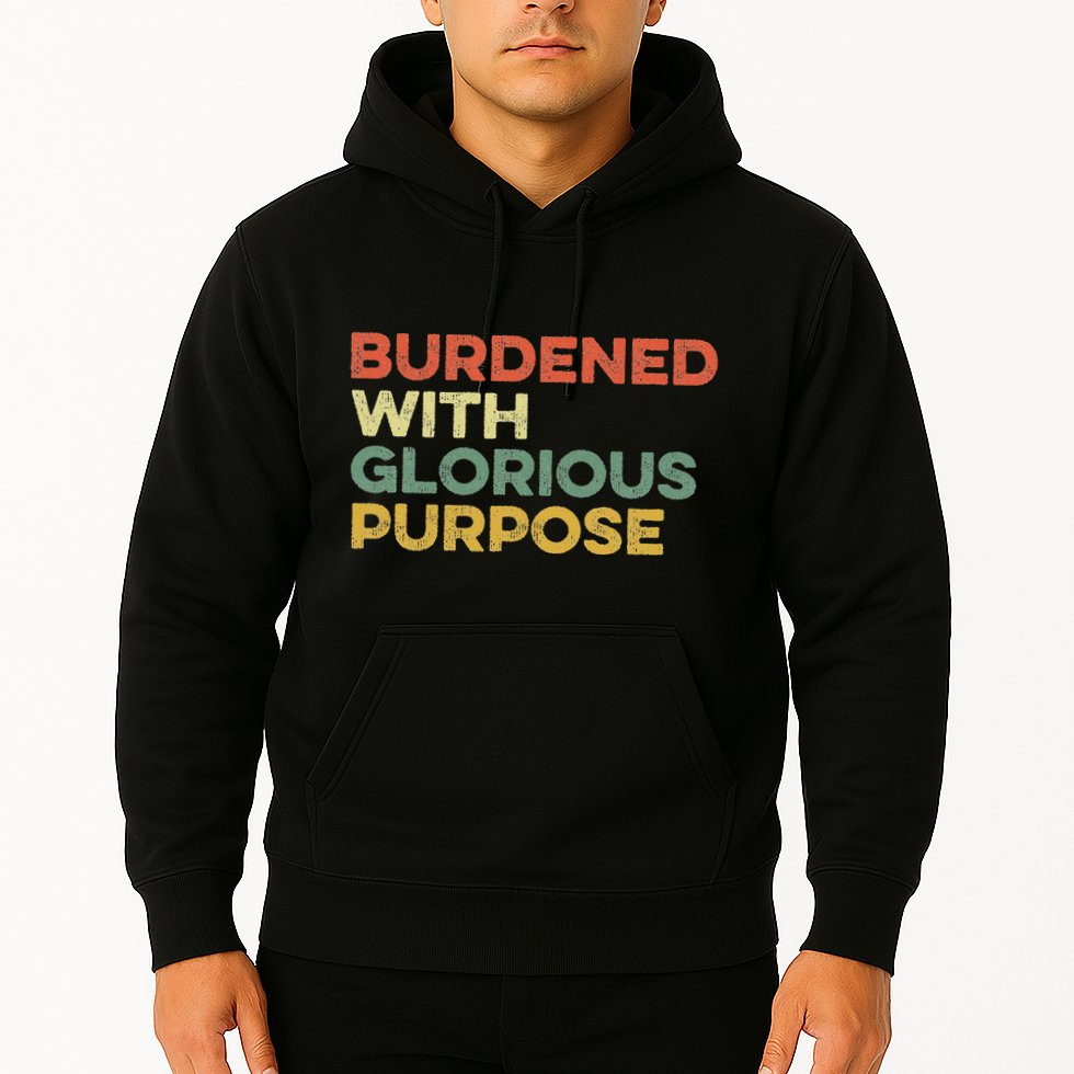 Burdened With Glorious Purpose Quote Meme Funny Saying Hoodie