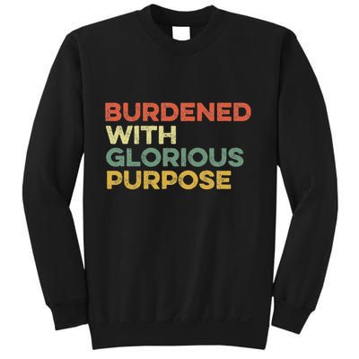 Burdened With Glorious Purpose Quote Meme Funny Saying Sweatshirt
