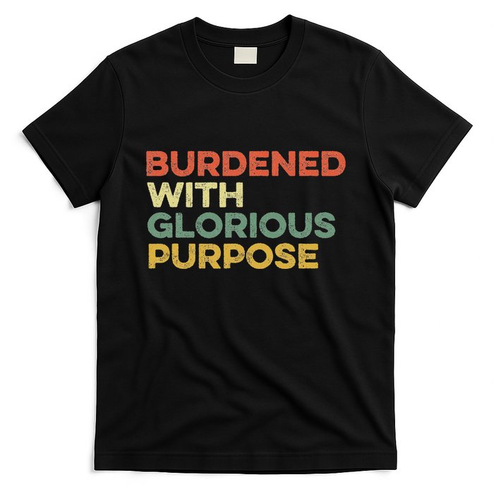Burdened With Glorious Purpose Quote Meme Funny Saying T-Shirt