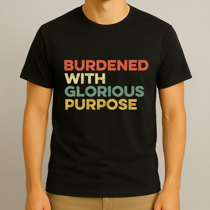 Burdened With Glorious Purpose Quote Meme Funny Saying T-Shirt
