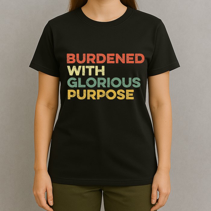 Burdened With Glorious Purpose Quote Meme Funny Saying T-Shirt