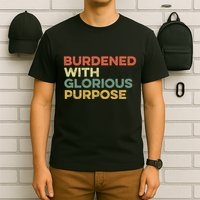 Burdened With Glorious Purpose Quote Meme Funny Saying T-Shirt
