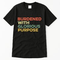 Burdened With Glorious Purpose Quote Meme Funny Saying Tall T-Shirt