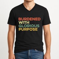 Burdened With Glorious Purpose Quote Meme Funny Saying V-Neck T-Shirt