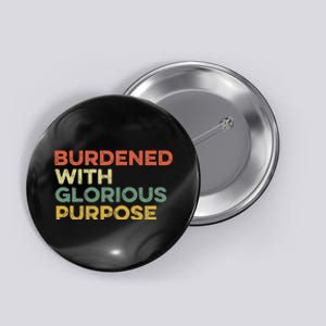 Burdened With Glorious Purpose Quote Meme Funny Saying Button