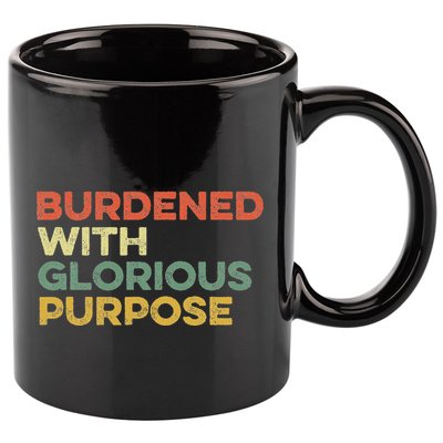 Burdened With Glorious Purpose Quote Meme Funny Saying 11oz C Handle Ceramic Mug
