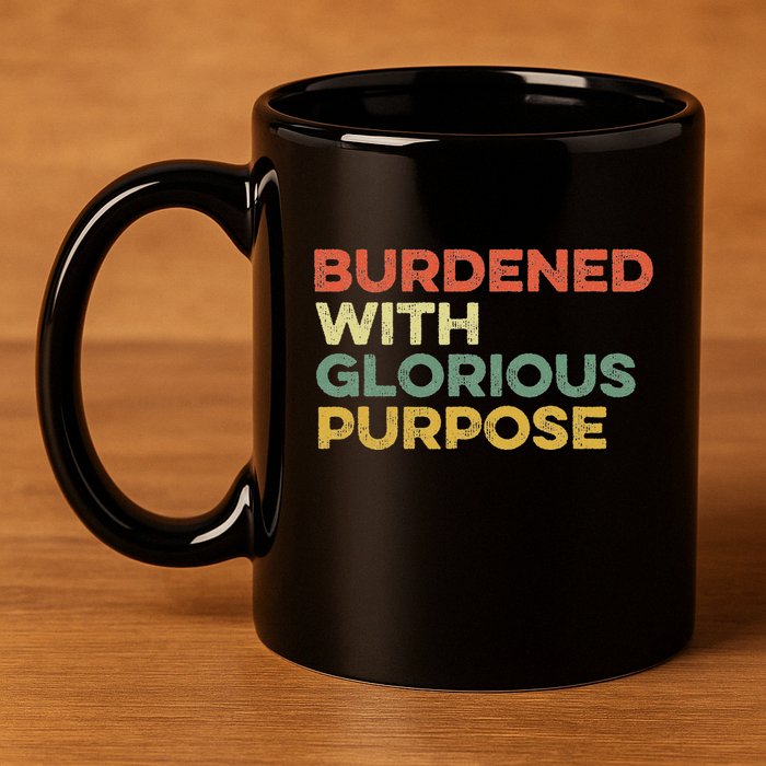 Burdened With Glorious Purpose Quote Meme Funny Saying 11oz C Handle Ceramic Mug