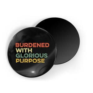 Burdened With Glorious Purpose Quote Meme Funny Saying Magnet