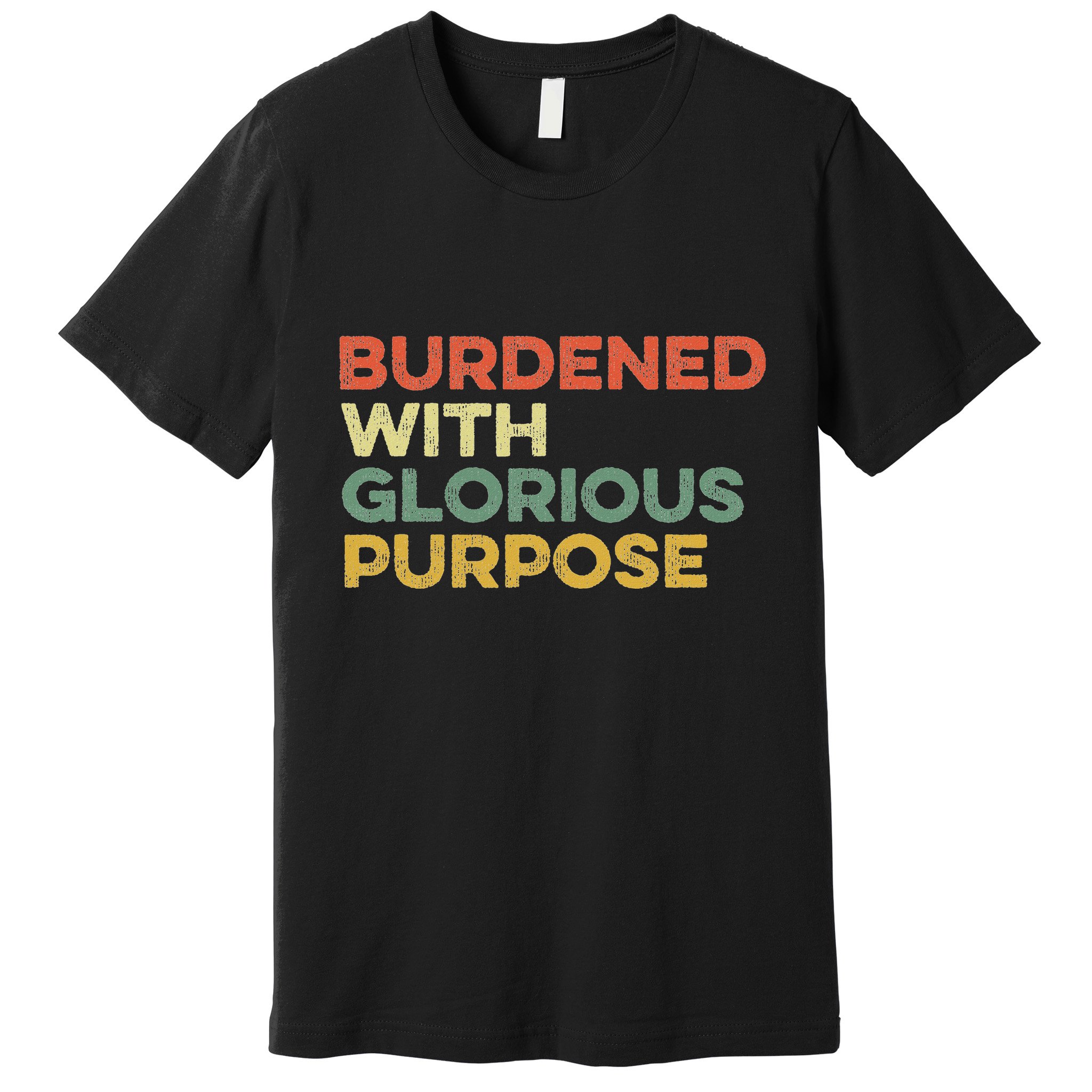 Burdened With Glorious Purpose Quote Meme Funny Saying Premium T-Shirt