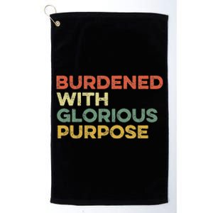 Burdened With Glorious Purpose Quote Meme Funny Saying Platinum Collection Golf Towel