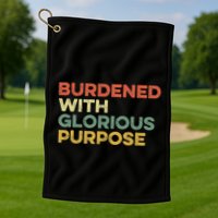 Burdened With Glorious Purpose Quote Meme Funny Saying Golf Towel