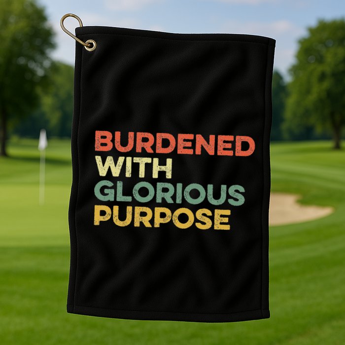 Burdened With Glorious Purpose Quote Meme Funny Saying Golf Towel