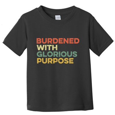 Burdened With Glorious Purpose Quote Meme Funny Saying Toddler T-Shirt