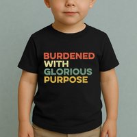 Burdened With Glorious Purpose Quote Meme Funny Saying Toddler T-Shirt