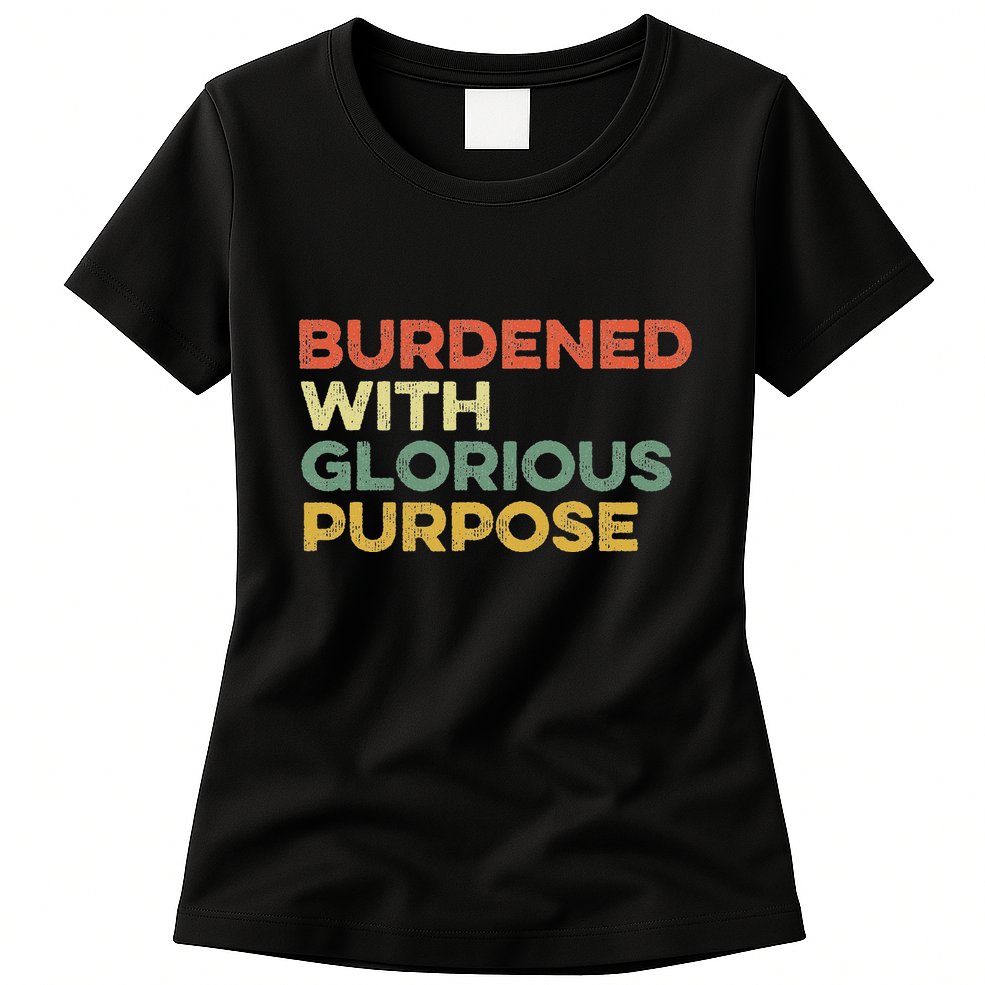 Burdened With Glorious Purpose Quote Meme Funny Saying Womens T-Shirt
